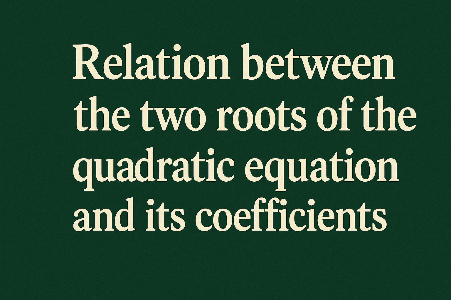 Relation between the two roots of the quadratic equation and its coefficients